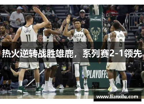 热火逆转战胜雄鹿，系列赛2-1领先